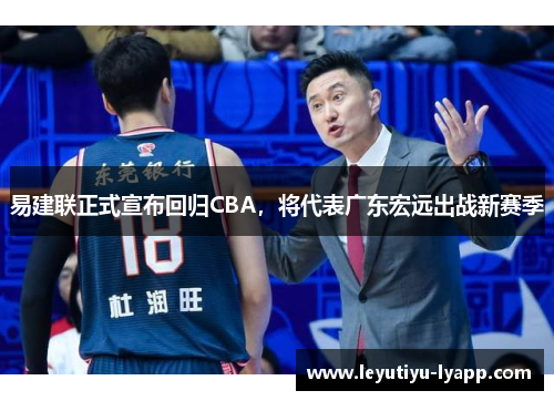 易建联正式宣布回归CBA，将代表广东宏远出战新赛季