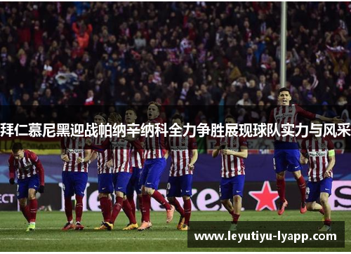 拜仁慕尼黑迎战帕纳辛纳科全力争胜展现球队实力与风采