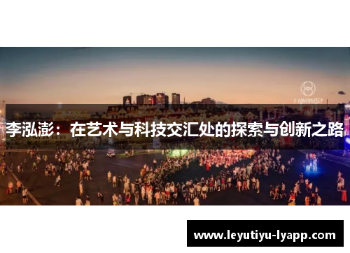 李泓澎：在艺术与科技交汇处的探索与创新之路
