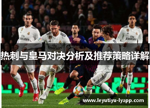 热刺与皇马对决分析及推荐策略详解