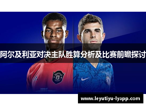 阿尔及利亚对决主队胜算分析及比赛前瞻探讨